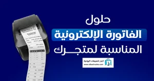 أفضل حلول الفاتورة الإلكترونية لتوافق متجرك مع الأنظمة الحديثة الفاتورة الإلكترونية
